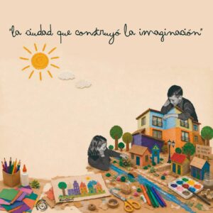 "La ciudad que construyó la imaginación"